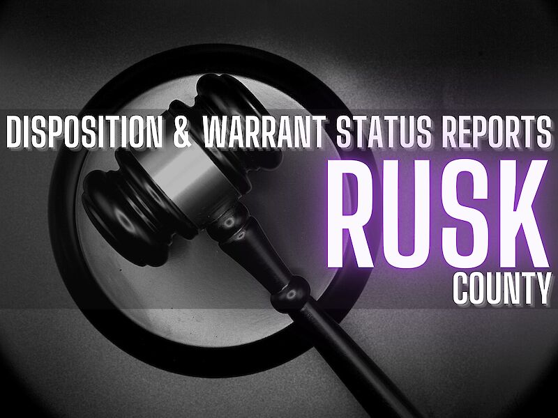 Insider: Rusk County Disposition And Warrant Status Reports - May 2, 2024