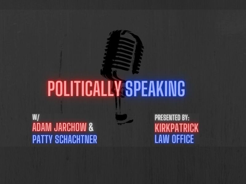 Preview: ‘Politically Speaking’ W/ Adam Jarchow & Patty Schachtner