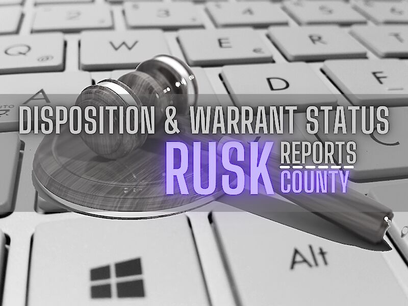 Rusk County Disposition And Warrant Status Reports - Mar. 24, 2022